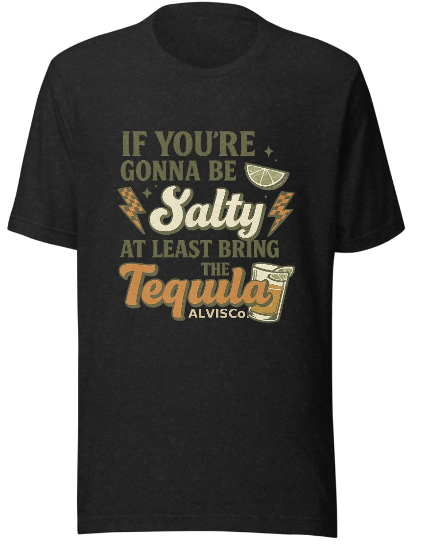 If You’re Gonna Be Salty, Bring the Tequila” Tee — ALVISCo.