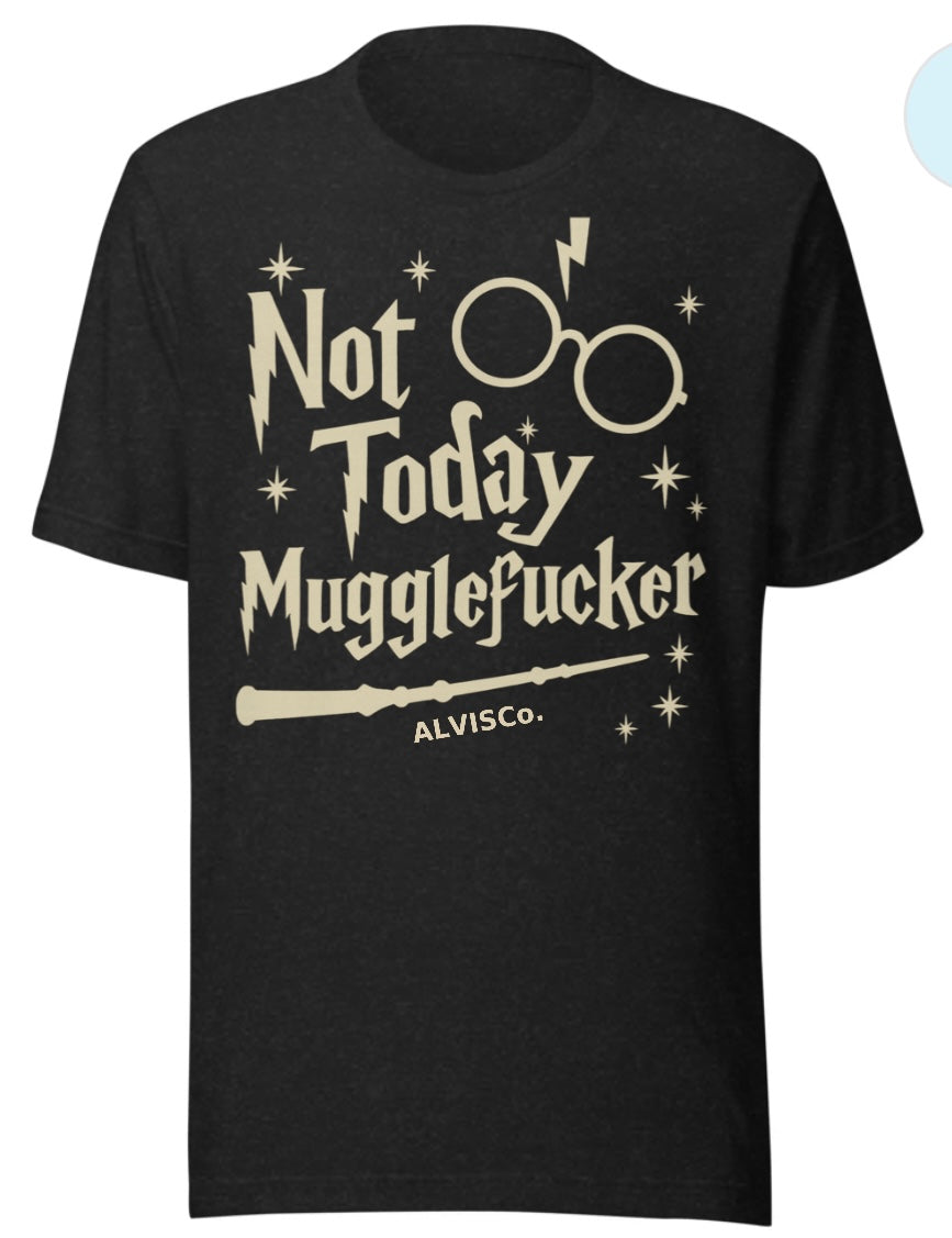 Not Today, Mugglef*cker” Wizard Sass Tee – ALVISCo.