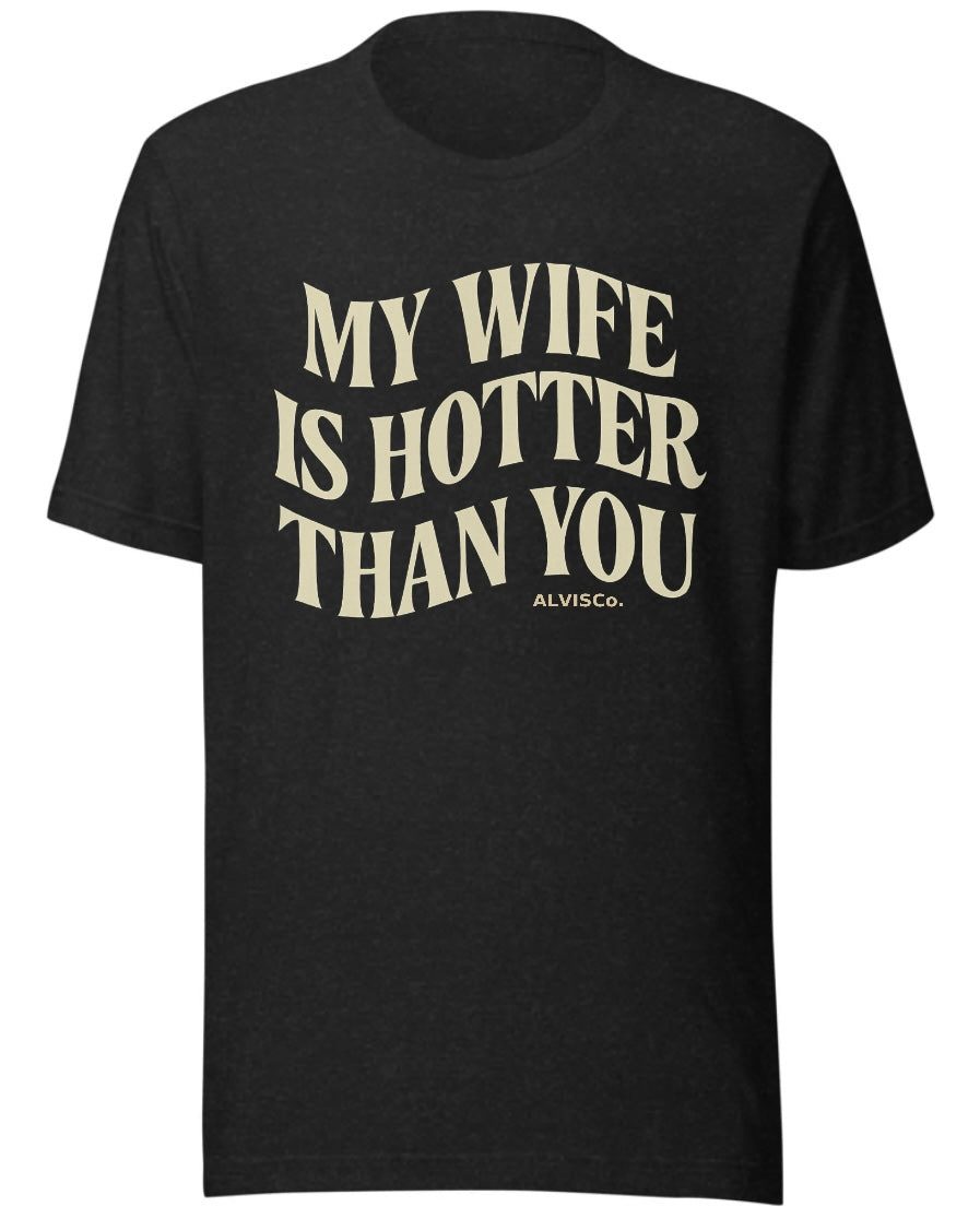 My Wife Is Hotter Than You” Bold Statement Tee – ALVISCo.