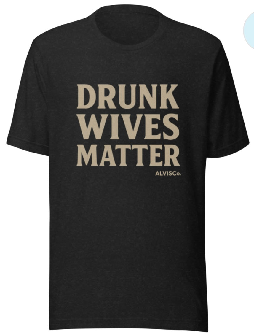 Drunk Wives Matter T-Shirt – ALVISCo.™ Graphic Tee